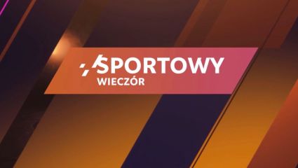 Sportowy wieczór (13.05.2025) [transmisja na żywo, online, live stream]