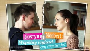 Norbert i Justyna: Wspólny wyjazd… czy rozstanie?
